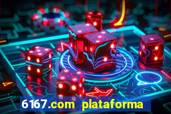 6167.com plataforma de jogos